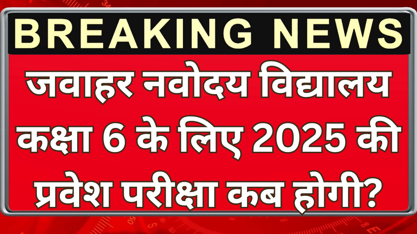 जवाहर नवोदय विद्यालय कक्षा 6 के लिए 2025 की प्रवेश परीक्षा कब होगी?