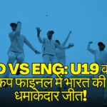 IND vs ENG: U19 वर्ल्ड कप फाइनल में भारत की धमाकेदार जीत!